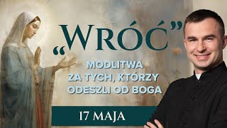 LIVE: "Wróć" - Modlitwa za tych, którzy odeszli od Boga | 17 maja