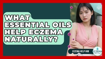 What Essential Oils Help Eczema Naturally? - Eczema Help Hub