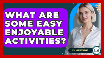 What Are Some Easy Enjoyable Activities? - PTSD Support Channel