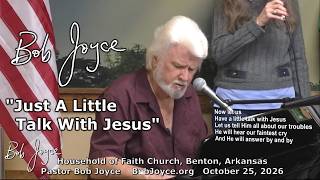"Just A Little Talk With Jesus" (song) Pastor Bob Joyce, October 25, 2026 Household of Faith, Benton