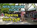 Sivasagar nitai pukhuri vlogs     vlogs assam