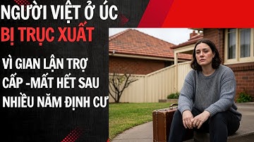 “Người Việt ở Úc Bị Trục Xuất Vì Gian Lận Trợ Cấp — Mất Hết Sau Nhiều Năm Định Cư”