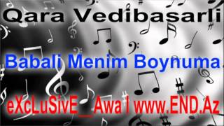 Qara Vedibasarli - Babali Menim Boynuma l eXcLuSivE__Awa l www.END.Az