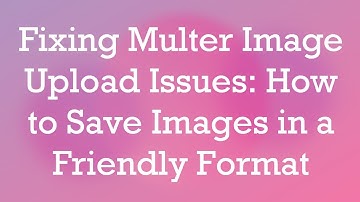 Fixing Multer Image Upload Issues: How to Save Images in a Friendly Format
