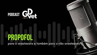 Podcast GDVet - Propofol para o anestesista veterinário (e para o não anestesista também)