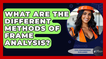 What Are The Different Methods Of Frame Analysis? - Civil Engineering Explained