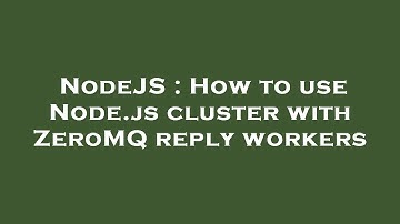 NodeJS : How to use Node.js cluster with ZeroMQ reply workers