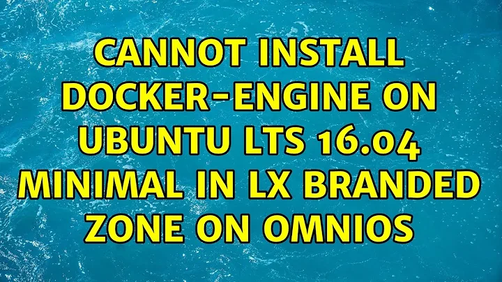 Ubuntu: Cannot install docker-engine on Ubuntu LTS 16.04 minimal in LX branded zone on OmniOS