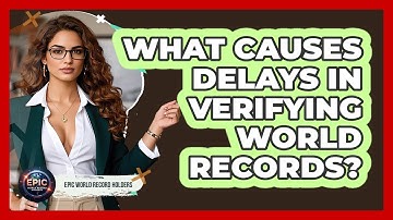 What Causes Delays In Verifying World Records? - Epic World Record Holders