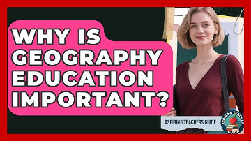 Why Is Geography Education Important? - Aspiring Teacher Guide