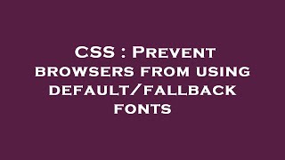 CSS : Prevent browsers from using default/fallback fonts
