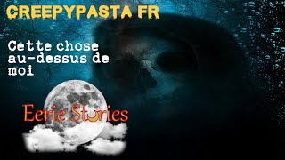 Creepypasta FR - Cette chose au-dessus de moi(avec Poisson-Lanterne Creepypasta)