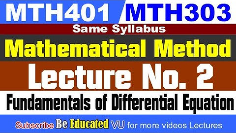 MTH401MTH303 Lecture 2 Fundamentals of Differential Equation | Be Educated VU