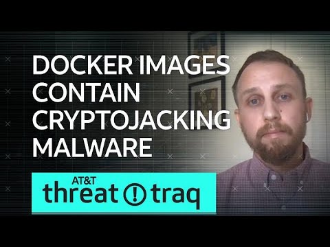 Docker Images Containing Cryptojacking Malware Distributed via Docker Hub| AT&T ThreatTraq