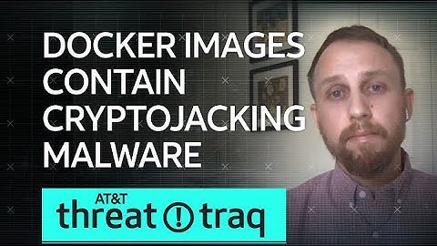 Docker Images Containing Cryptojacking Malware Distributed via Docker Hub| AT&T ThreatTraq