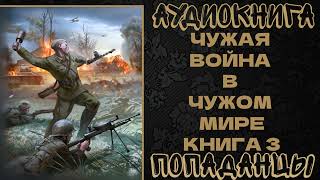 АУДИОКНИГА ПОПАДАНЦЫ: ЧУЖАЯ ВОЙНА В ЧУЖОМ МИРЕ. КНИГА 3