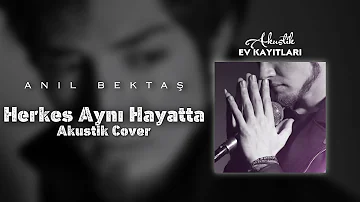 Anıl Bektaş - Herkes Aynı Hayatta (Akustik Cover)