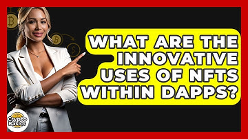 What Are The Innovative Uses Of NFTs Within dApps? - CryptoBasics360.com