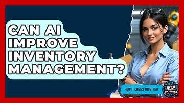 Can AI Improve Inventory Management? - How It Comes Together