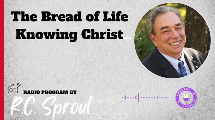 The Bread of Life: Knowing Christ - The I AM Sayings of Jesus   - Sermon by R.C. Sproul