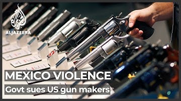 Mexico sues US gunmakers for role in trafficking and homicides