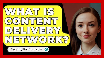 What Is Content Delivery Network? - SecurityFirstCorp.com