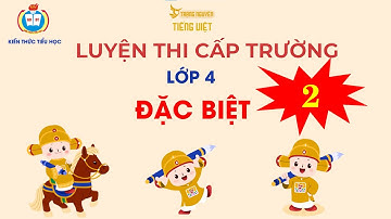 ĐỀ ÔN ĐẶC BIỆT (2) LỚP 4 - VÒNG CẤP TRƯỜNG - TRẠNG NGUYÊN TIẾNG VIỆT (2024 - 2025)