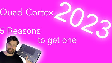 Quad Cortex 2023 - 5 reasons to get one!