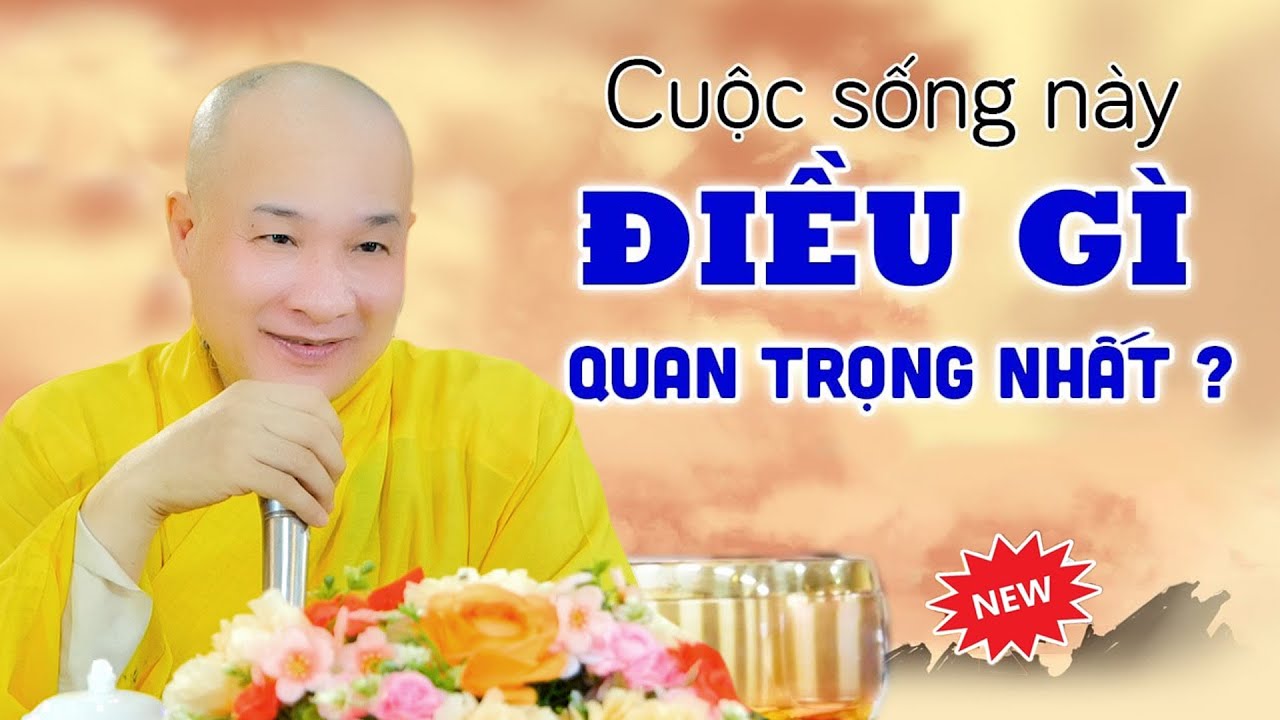Trong Cuộc Sống Điều Gì Quan Trọng Nhất - Bài giảng quá hay và Thấm của Thầy Thích Trí Huệ