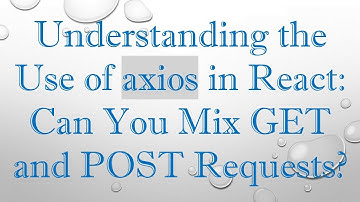 Understanding the Use of axios in React: Can You Mix GET and POST Requests?