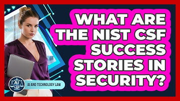 What Are The NIST CSF Success Stories In Security? - AI and Technology Law