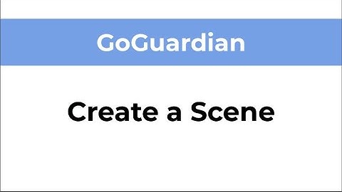GoGuardian - Create a Scene