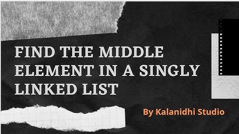 Find the middle element in a singly linked list - Kalanidhi Studio