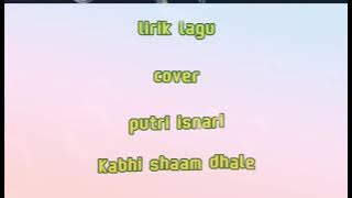 lirik lagu kabhi shaam dhale cover by putri isnari DA