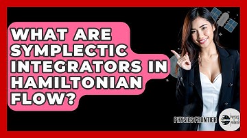 What Are Symplectic Integrators In Hamiltonian Flow? - Physics Frontier