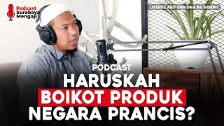 Podcast : Haruskah Boikot Produk Dari Negara Prancis? - Ustadz Abu Ubaidah As Sidawi