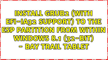 Install Grub2 (with EFI-IA32 support) to the ESP partition from within Windows 8.1 (32-bit) -...
