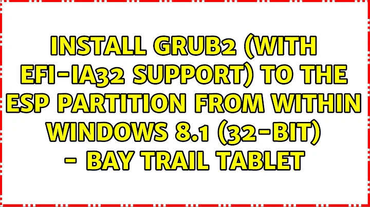 Install Grub2 (with EFI-IA32 support) to the ESP partition from within Windows 8.1 (32-bit) -...