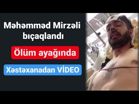 TƏCİLİ: Məhəmməd Mirzəli bıçaqlandı - Xəstəxanadan VİDEO