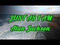 Just As I Am - Alan Jackson - with lyrics