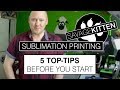 Sublimation Printing - 5 top tips before you start