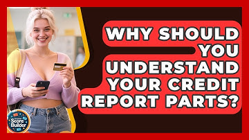Why Should You Understand Your Credit Report Parts? - Student Score Builder