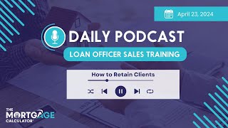 Loan Officer Sales Training 4\/23\/24: How to Retain Clients