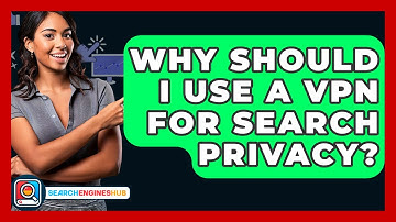 Why Should I Use A VPN For Search Privacy? - SearchEnginesHub.com