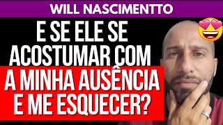 E SE ELE SE ACOSTUMAR COM A MINHA AUSÊNCIA E ME ESQUECER | Will Nascimentto