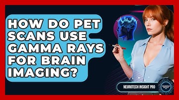 How Do PET Scans Use Gamma Rays For Brain Imaging? - Neurotech Insight Pro