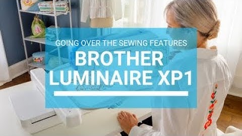 Brother Luminaire XP1: Going over the Sewing Features with Angela Wolf & Louis Carney