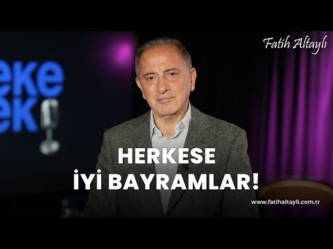 Fatih Altaylı yorumluyor: Herkese İyi Bayramlar!