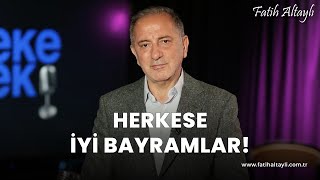 Fatih Altaylı yorumluyor: Herkese İyi Bayramlar!