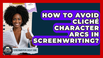 How To Avoid Cliché Character Arcs In Screenwriting? - Screenwriter